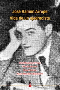  José Ramón Arrupe. Vida de un ajedrecista. 978-84-942817-6-1. PVP: 9 €